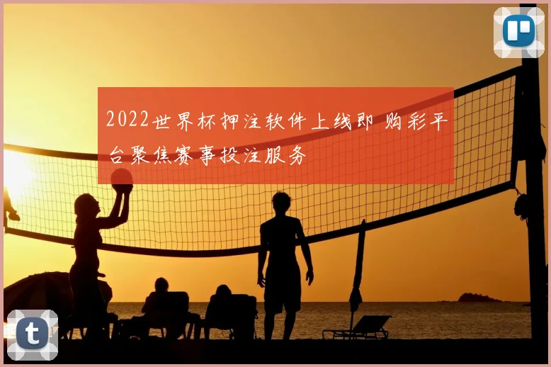 2022世界杯押注软件上线即 购彩平台聚焦赛事投注服务