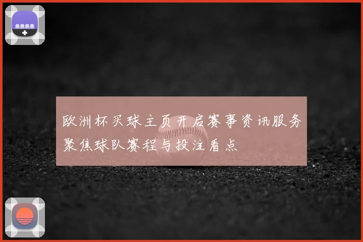 欧洲杯买球主页开启赛事资讯服务聚焦球队赛程与投注看点
